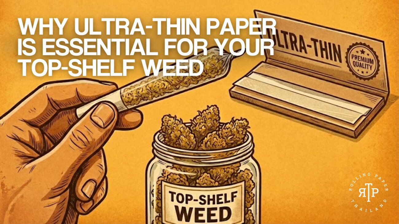 Why Ultra-Thin Paper is Essential for Your Top-Shelf Weed