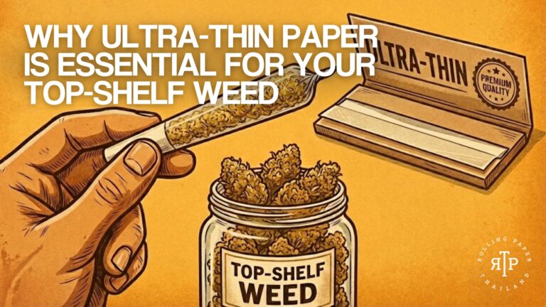 Why Ultra-Thin Paper is Essential for Your Top-Shelf Weed